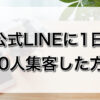 公式LINEに1日100人集客した方法
